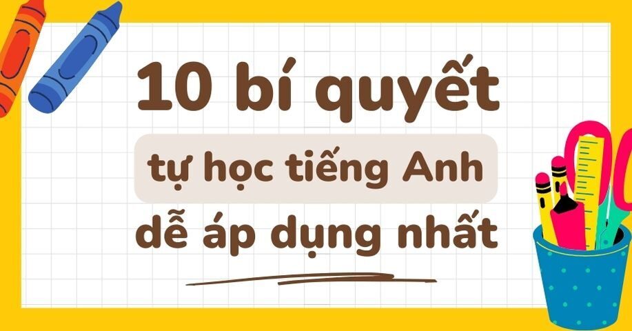 10 Bí quyết tự học tiếng Anh tại nhà dễ áp dụng nhất