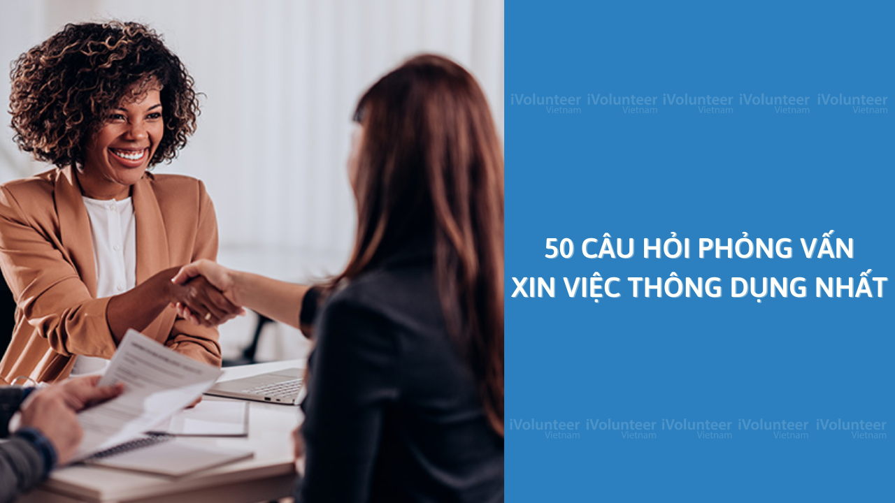 50 Câu Hỏi Phỏng Vấn Xin Việc Thông Dụng Nhất - iVolunteer Vietnam