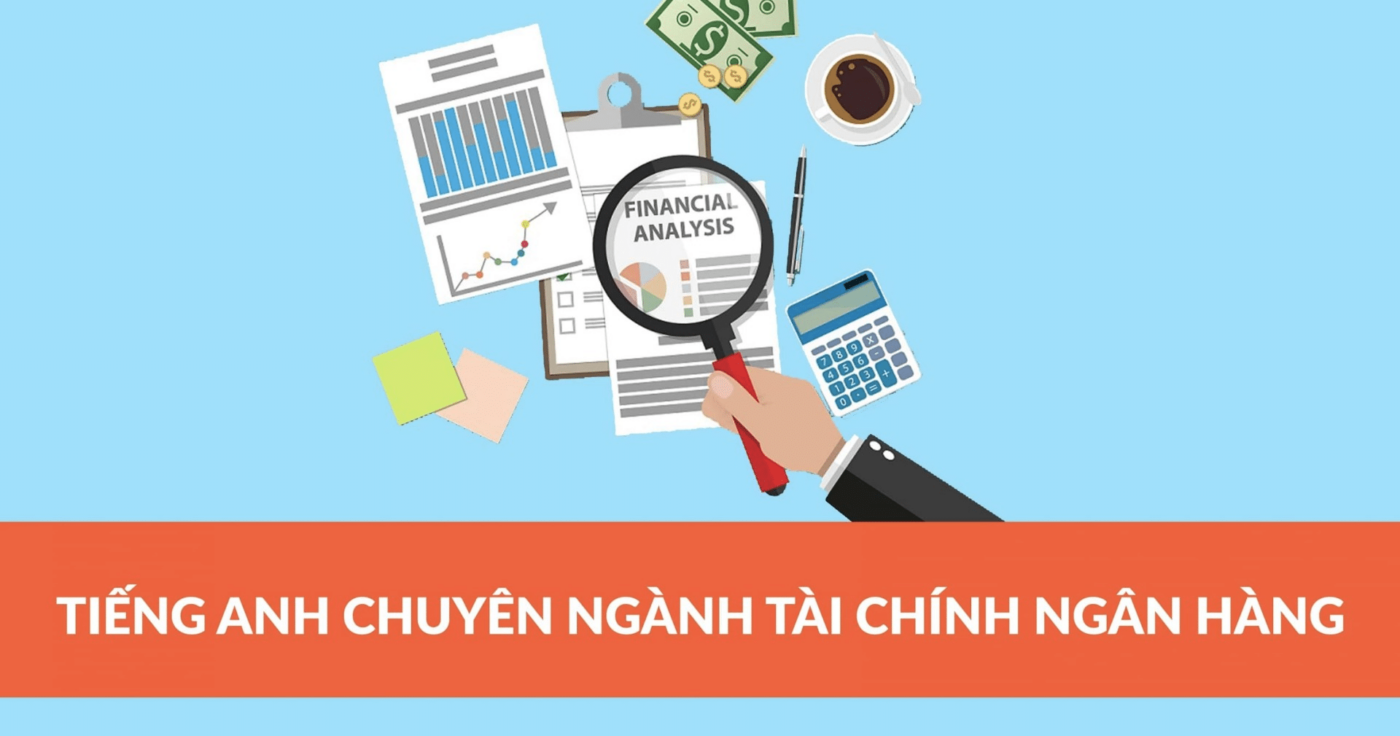 500+ từ vựng tiếng Anh chuyên ngành Tài chính ngân hàng cực bổ ích