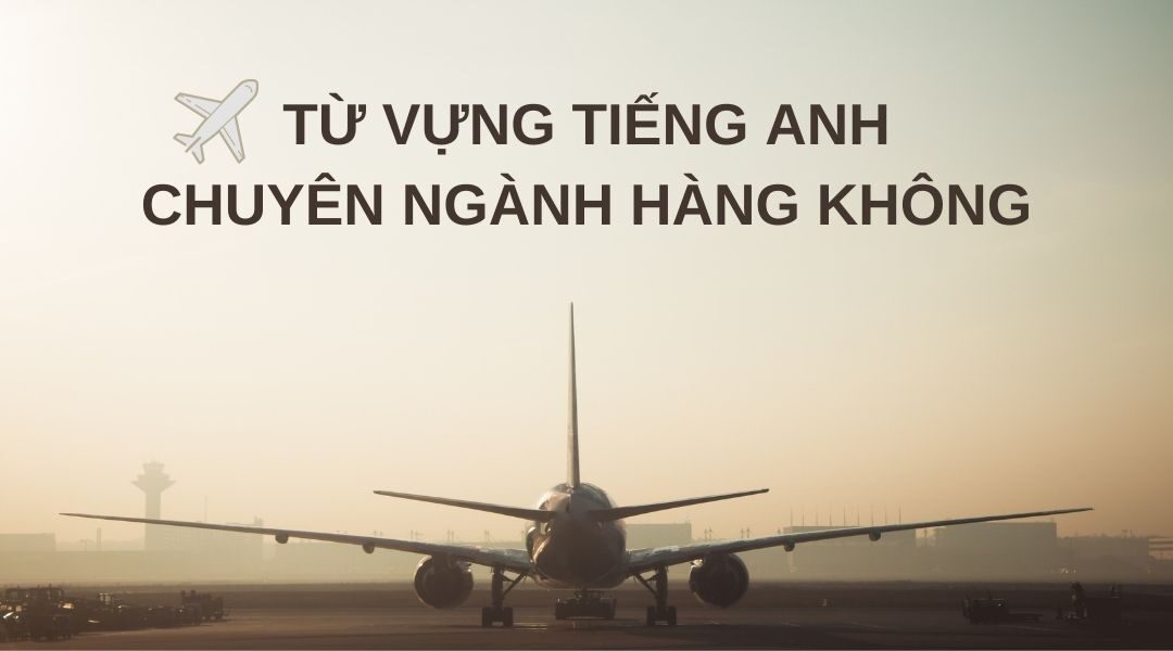 Vé máy bay Tiếng Anh là gì? 100+ từ vựng về hàng không