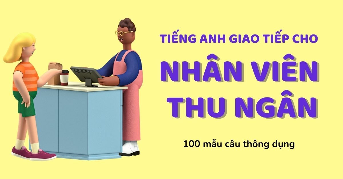 1. Mẫu câu tiếng Anh giao tiếp cho nhân viên thu ngân